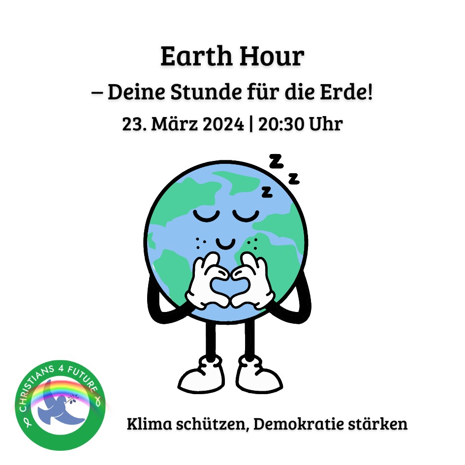 Eine Erdkugel mit Gesicht, Armen und Beinen. Sie lächelt und hat die Augen geschlossen, von ihrem Mund steigen kleine "Z"s auf. Mit ihren Händen formt sie ein Herz. Text: "Earth Hour - Deine Stunde für die Erde! 23. März 2024, 20:30 Uhr. Klima schützen, Demokratie stärken." Unten links das mit einem Regenbogen verzierte Logo der Christians for Future.