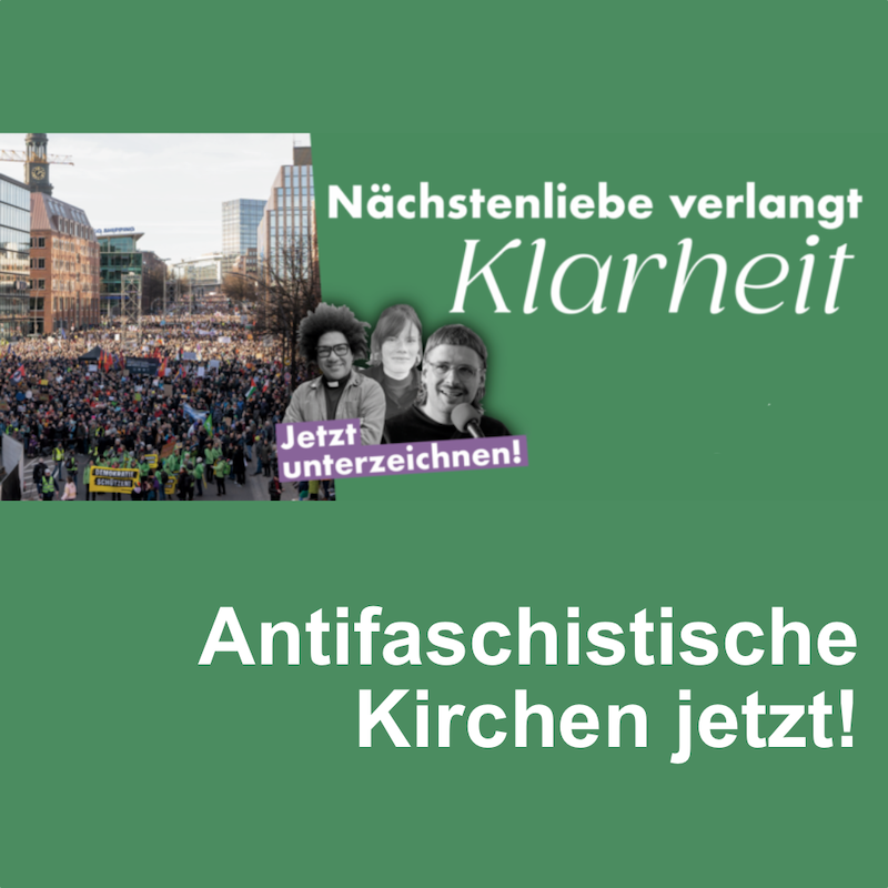 Bild mit grünem Hintergrund und Text: Nächstenliebe verlangt Klarheit. Antifaschistische Kirchen jetzt! Im Bild noch zwei Bilder: Foto von einer Demo gegen Rechts in hamburg und drei Menschen, die dazu aufrufen: Jetzt unterzeichnen!